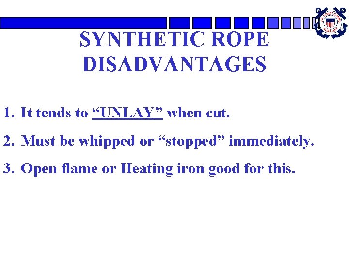 SYNTHETIC ROPE DISADVANTAGES 1. It tends to “UNLAY” when cut. 2. Must be whipped SYNTHETIC ROPE DISADVANTAGES 1. It tends to “UNLAY” when cut. 2. Must be whipped