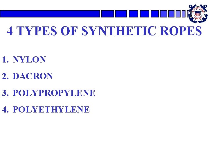 4 TYPES OF SYNTHETIC ROPES 1. NYLON 2. DACRON 3. POLYPROPYLENE 4. POLYETHYLENE 4 TYPES OF SYNTHETIC ROPES 1. NYLON 2. DACRON 3. POLYPROPYLENE 4. POLYETHYLENE