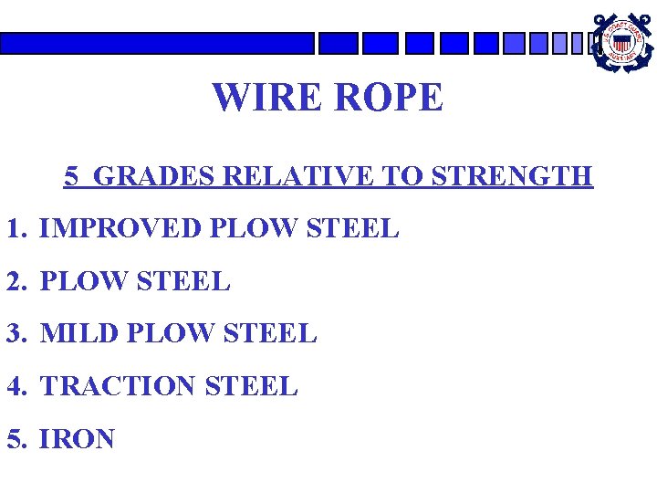 WIRE ROPE 5 GRADES RELATIVE TO STRENGTH 1. IMPROVED PLOW STEEL 2. PLOW STEEL WIRE ROPE 5 GRADES RELATIVE TO STRENGTH 1. IMPROVED PLOW STEEL 2. PLOW STEEL