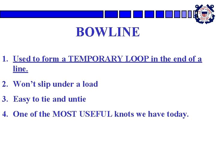 BOWLINE 1. Used to form a TEMPORARY LOOP in the end of a line. BOWLINE 1. Used to form a TEMPORARY LOOP in the end of a line.