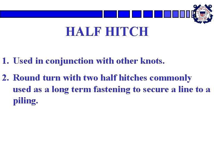 HALF HITCH 1. Used in conjunction with other knots. 2. Round turn with two HALF HITCH 1. Used in conjunction with other knots. 2. Round turn with two
