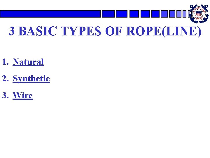 3 BASIC TYPES OF ROPE(LINE) 1. Natural 2. Synthetic 3. Wire 3 BASIC TYPES OF ROPE(LINE) 1. Natural 2. Synthetic 3. Wire