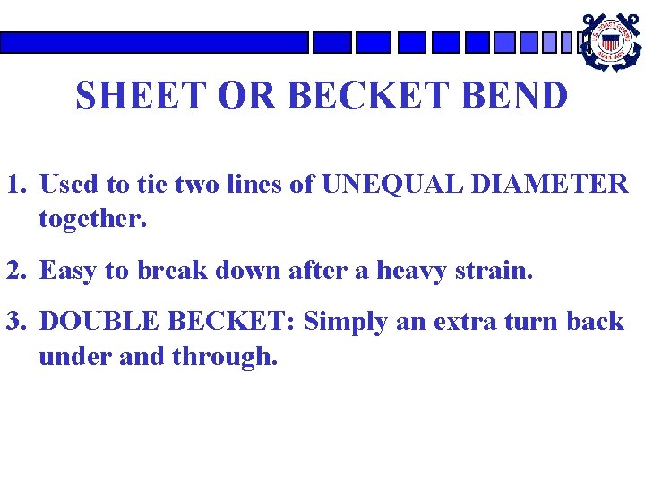 SHEET OR BECKET BEND 1. Used to tie two lines of UNEQUAL DIAMETER together. SHEET OR BECKET BEND 1. Used to tie two lines of UNEQUAL DIAMETER together.