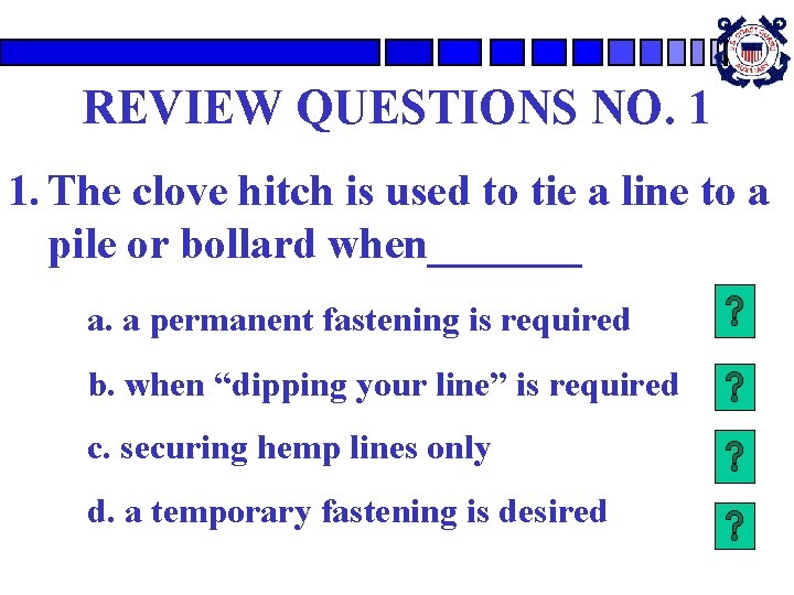 REVIEW QUESTIONS NO. 1 1. The clove hitch is used to tie a line REVIEW QUESTIONS NO. 1 1. The clove hitch is used to tie a line