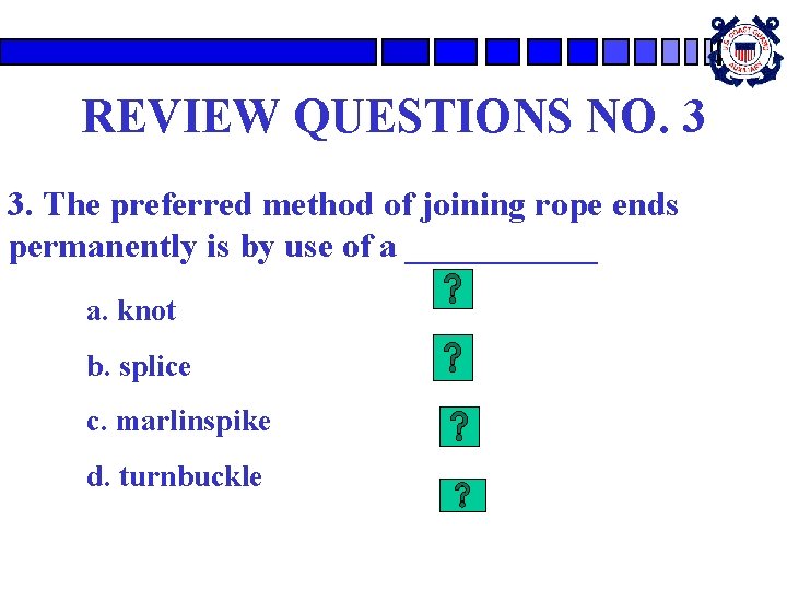 REVIEW QUESTIONS NO. 3 3. The preferred method of joining rope ends permanently is REVIEW QUESTIONS NO. 3 3. The preferred method of joining rope ends permanently is