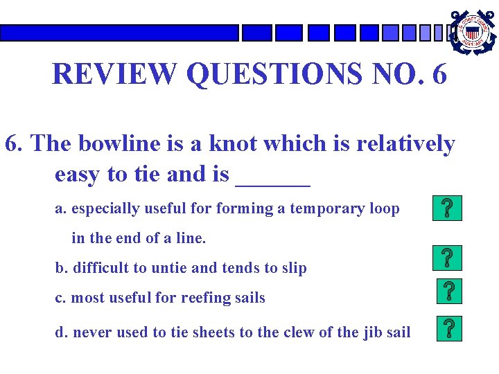 REVIEW QUESTIONS NO. 6 6. The bowline is a knot which is relatively easy REVIEW QUESTIONS NO. 6 6. The bowline is a knot which is relatively easy