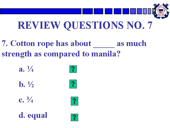 REVIEW QUESTIONS NO. 7 7. Cotton rope has about _____ as much strength as REVIEW QUESTIONS NO. 7 7. Cotton rope has about _____ as much strength as
