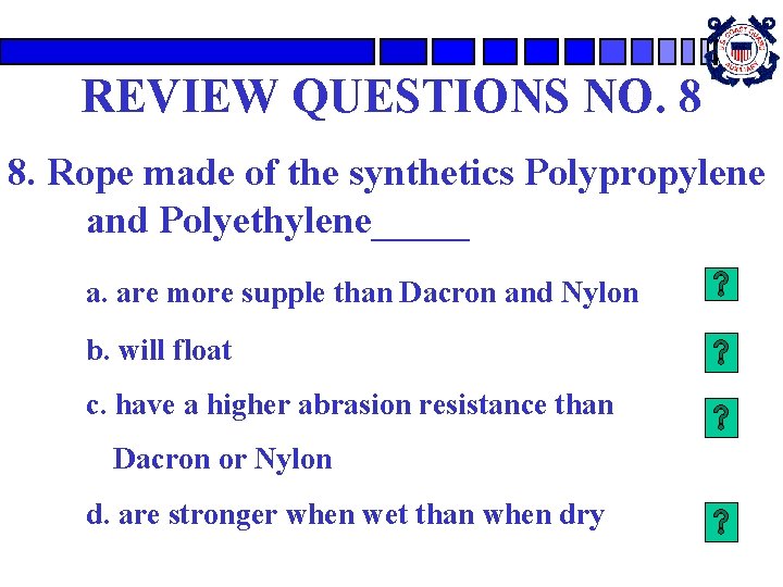 REVIEW QUESTIONS NO. 8 8. Rope made of the synthetics Polypropylene and Polyethylene_____ a. REVIEW QUESTIONS NO. 8 8. Rope made of the synthetics Polypropylene and Polyethylene_____ a.