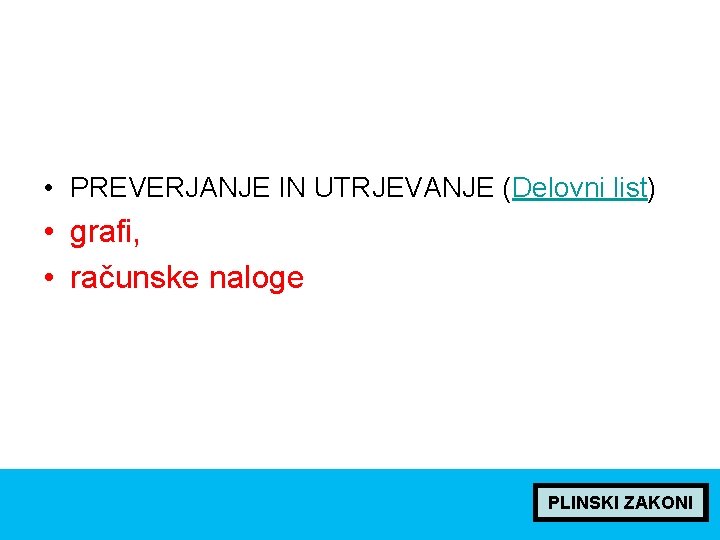  • PREVERJANJE IN UTRJEVANJE (Delovni list) • grafi, • računske naloge PLINSKI ZAKONI