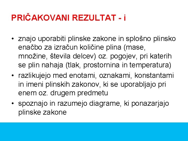 PRIČAKOVANI REZULTAT - i • znajo uporabiti plinske zakone in splošno plinsko enačbo za