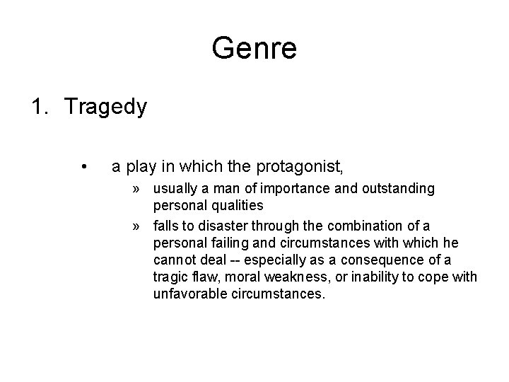 Genre 1. Tragedy • a play in which the protagonist, » usually a man