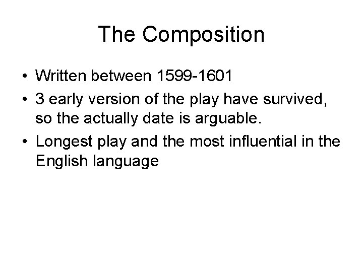 The Composition • Written between 1599 -1601 • 3 early version of the play