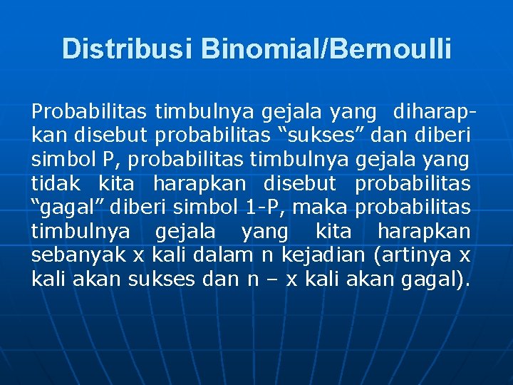 Distribusi Binomial/Bernoulli Probabilitas timbulnya gejala yang diharapkan disebut probabilitas “sukses” dan diberi simbol P,