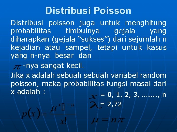 Distribusi Poisson Distribusi poisson juga untuk menghitung probabilitas timbulnya gejala yang diharapkan (gejala “sukses”)