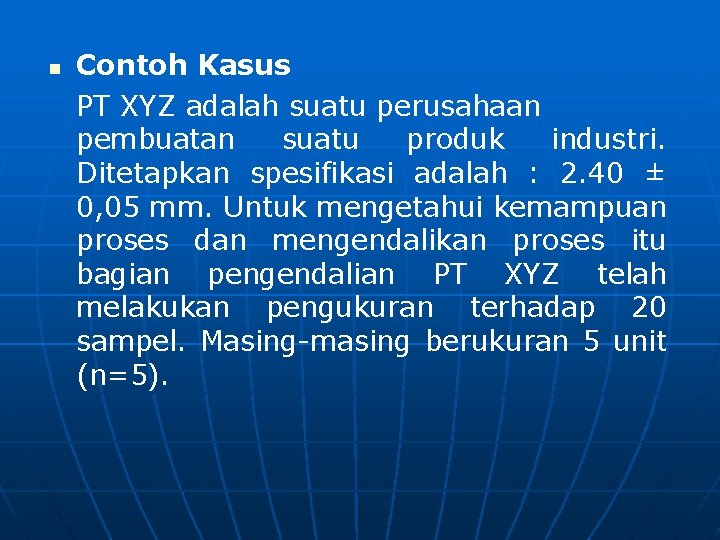 n Contoh Kasus PT XYZ adalah suatu perusahaan pembuatan suatu produk industri. Ditetapkan spesifikasi