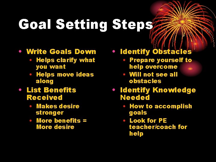 Goal Setting Steps • Write Goals Down • Identify Obstacles • List Benefits Received