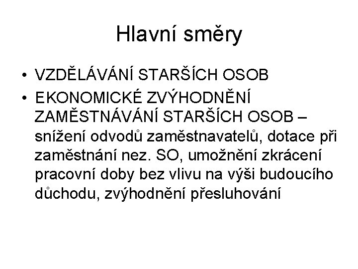 Hlavní směry • VZDĚLÁVÁNÍ STARŠÍCH OSOB • EKONOMICKÉ ZVÝHODNĚNÍ ZAMĚSTNÁVÁNÍ STARŠÍCH OSOB – snížení