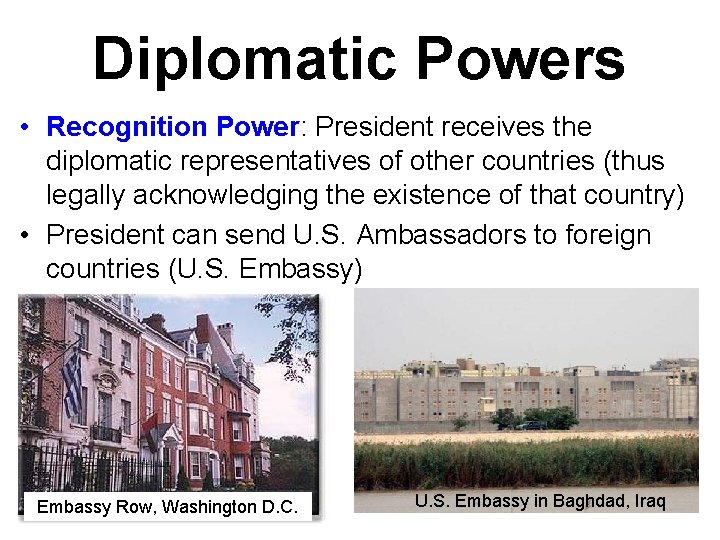 Diplomatic Powers • Recognition Power: President receives the diplomatic representatives of other countries (thus