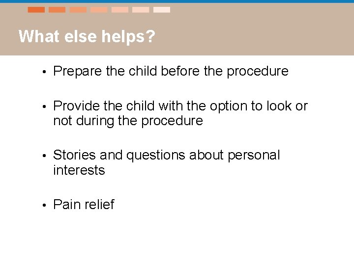 What else helps? • Prepare the child before the procedure • Provide the child