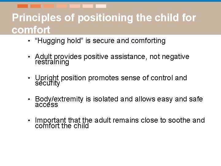 Principles of positioning the child for comfort • “Hugging hold” is secure and comforting