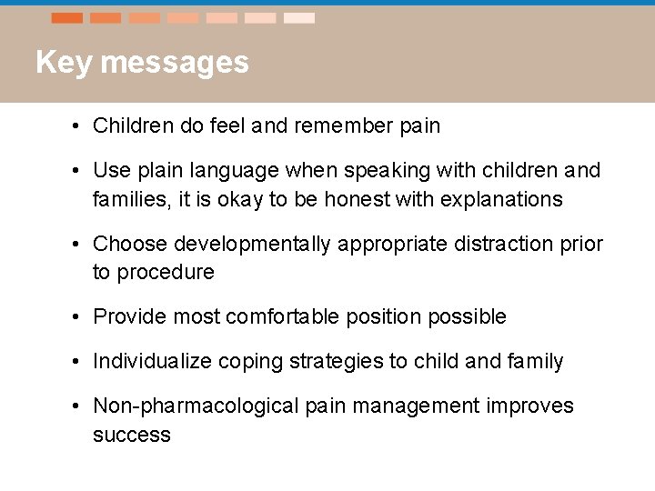 Key messages • Children do feel and remember pain • Use plain language when
