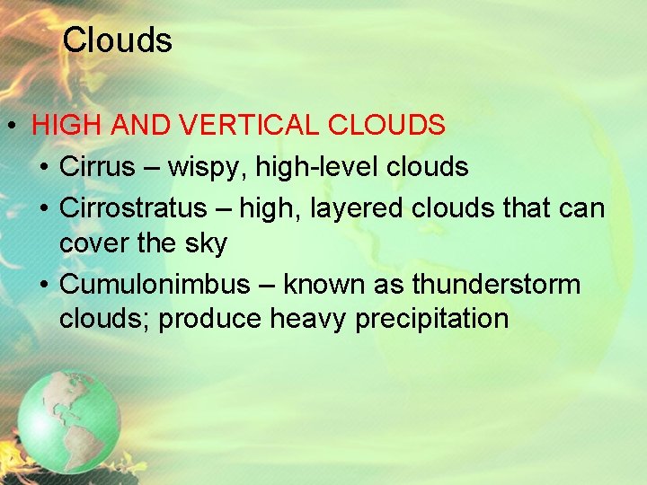 Clouds • HIGH AND VERTICAL CLOUDS • Cirrus – wispy, high-level clouds • Cirrostratus