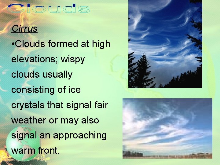 Cirrus • Clouds formed at high elevations; wispy clouds usually consisting of ice crystals