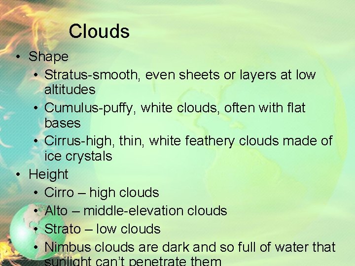 Clouds • Shape • Stratus-smooth, even sheets or layers at low altitudes • Cumulus-puffy,