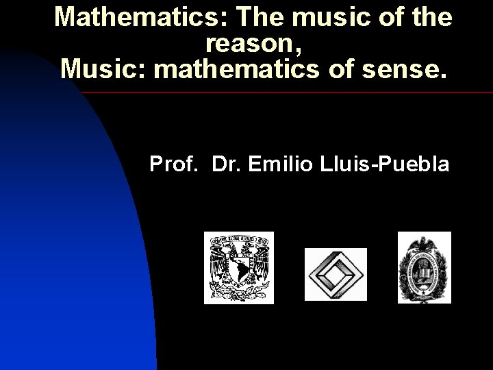 Mathematics: The music of the reason, Music: mathematics of sense. Prof. Dr. Emilio Lluis-Puebla