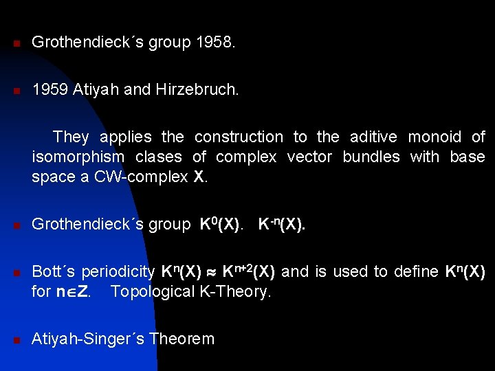 n Grothendieck´s group 1958. n 1959 Atiyah and Hirzebruch. They applies the construction to