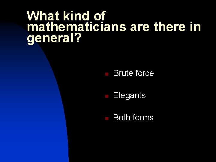 What kind of mathematicians are there in general? n Brute force n Elegants n