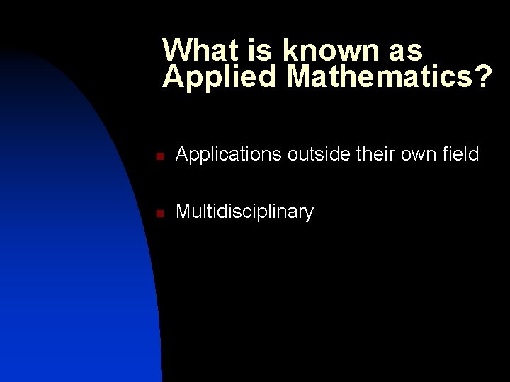 What is known as Applied Mathematics? n Applications outside their own field n Multidisciplinary