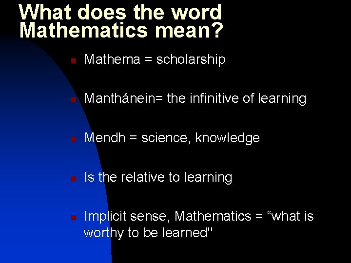 What does the word Mathematics mean? n Mathema = scholarship n Manthánein= the infinitive