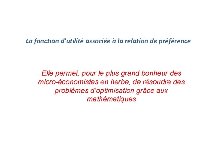 La fonction d’utilité associée à la relation de préférence Elle permet, pour le plus La fonction d’utilité associée à la relation de préférence Elle permet, pour le plus