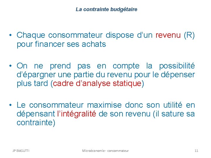 La contrainte budgétaire • Chaque consommateur dispose d’un revenu (R) pour financer ses achats La contrainte budgétaire • Chaque consommateur dispose d’un revenu (R) pour financer ses achats