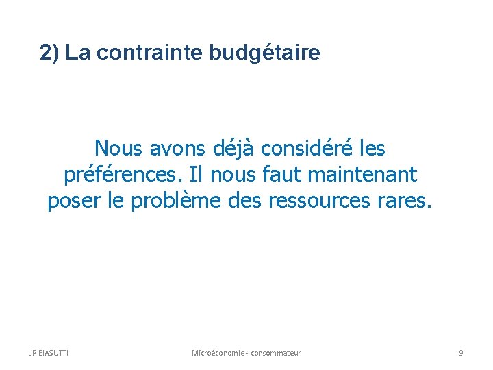 2) La contrainte budgétaire Nous avons déjà considéré les préférences. Il nous faut maintenant 2) La contrainte budgétaire Nous avons déjà considéré les préférences. Il nous faut maintenant