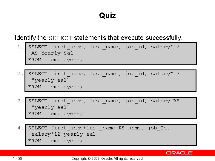 Quiz Identify the SELECT statements that execute successfully. 1. SELECT first_name, last_name, job_id, salary*12