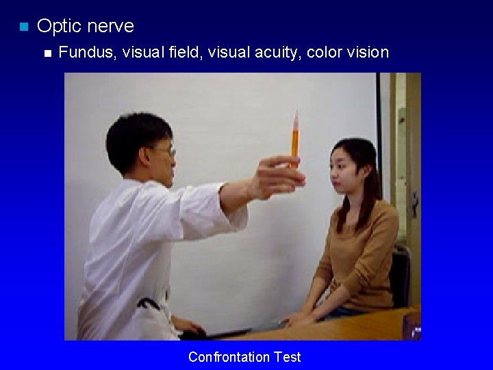 n Optic nerve n Fundus, visual field, visual acuity, color vision Confrontation Test 