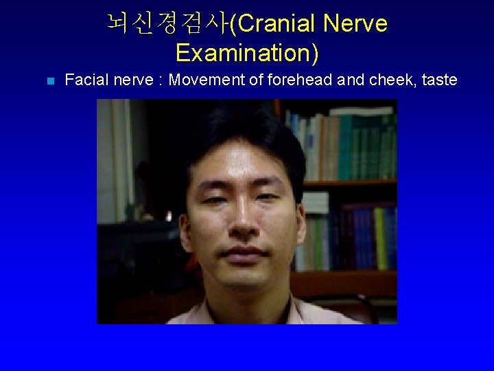 뇌신경검사(Cranial Nerve Examination) n Facial nerve : Movement of forehead and cheek, taste 