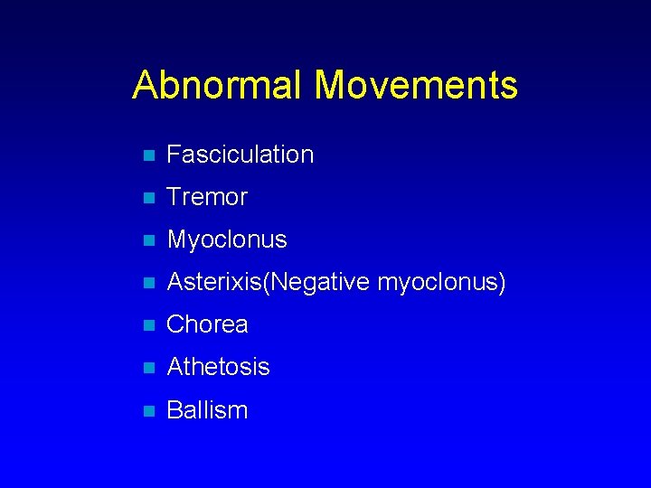 Abnormal Movements n Fasciculation n Tremor n Myoclonus n Asterixis(Negative myoclonus) n Chorea n