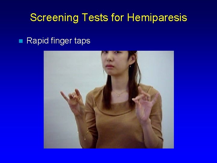 Screening Tests for Hemiparesis n Rapid finger taps 