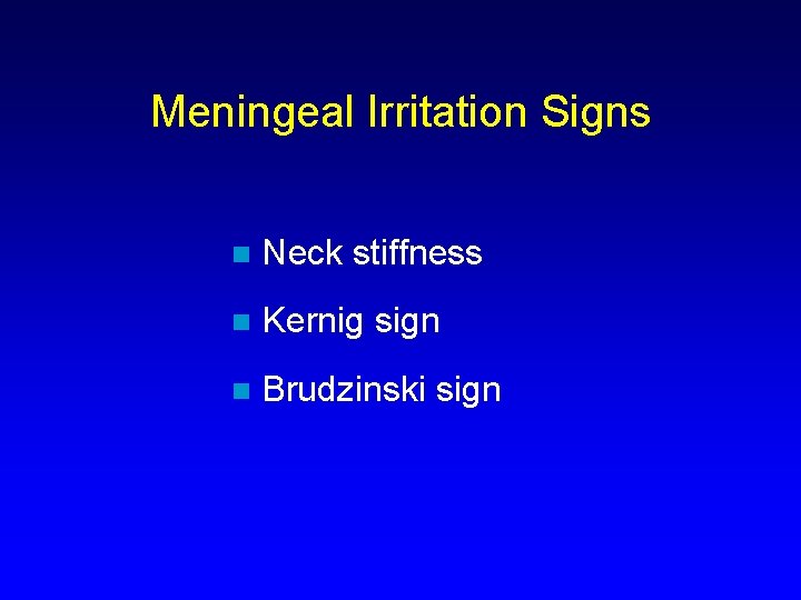 Meningeal Irritation Signs n Neck stiffness n Kernig sign n Brudzinski sign 