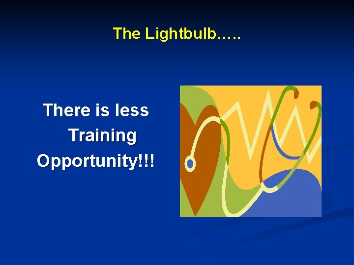 The Lightbulb…. . There is less Training Opportunity!!! 