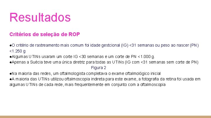 Resultados Critérios de seleção de ROP ●O critério de rastreamento mais comum foi idade Resultados Critérios de seleção de ROP ●O critério de rastreamento mais comum foi idade
