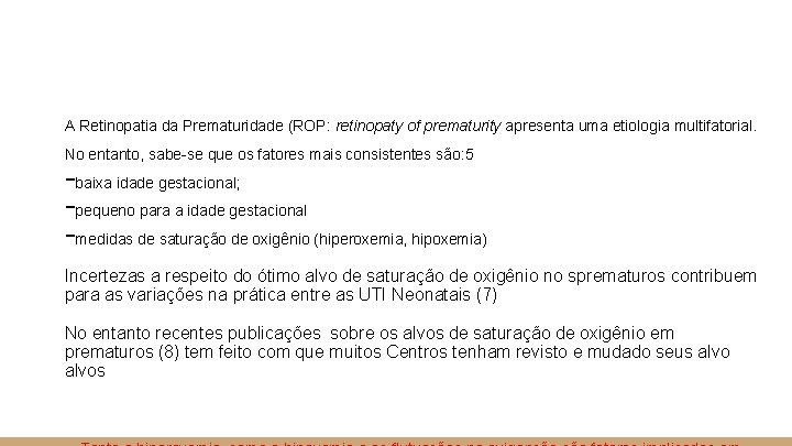 A Retinopatia da Prematuridade (ROP: retinopaty of prematurity apresenta uma etiologia multifatorial. No entanto, A Retinopatia da Prematuridade (ROP: retinopaty of prematurity apresenta uma etiologia multifatorial. No entanto,
