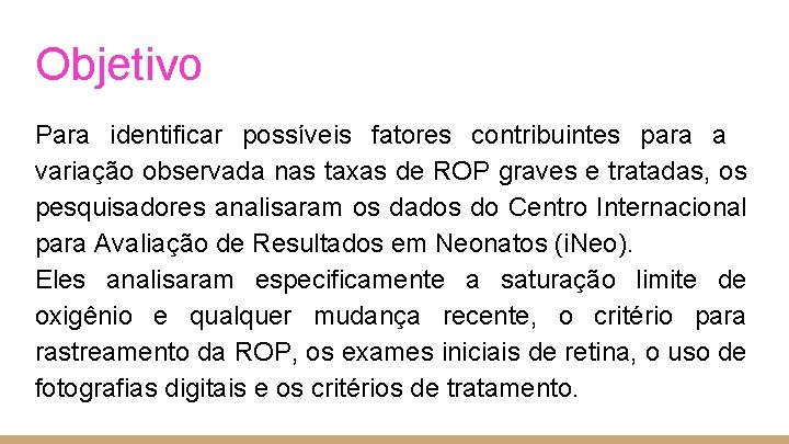 Objetivo Para identificar possíveis fatores contribuintes para a variação observada nas taxas de ROP