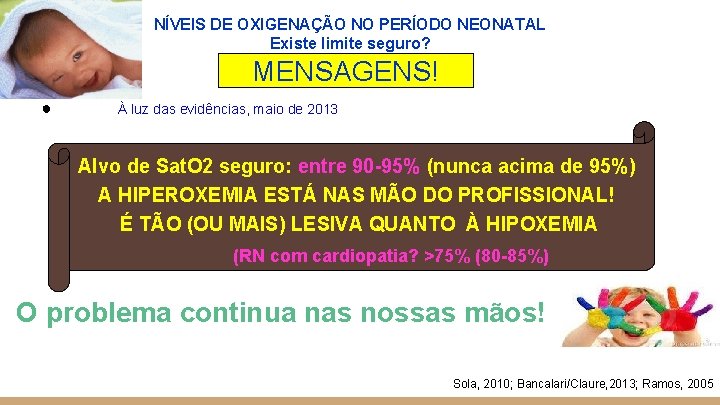 NÍVEIS DE OXIGENAÇÃO NO PERÍODO NEONATAL Existe limite seguro? MENSAGENS! ● À luz das