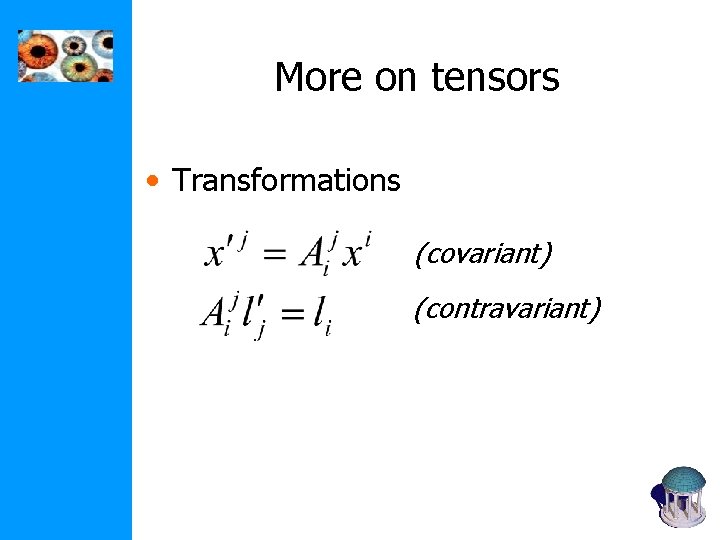 More on tensors • Transformations (covariant) (contravariant) 