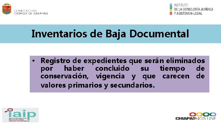 Inventarios de Baja Documental • Registro de expedientes que serán eliminados por haber concluido