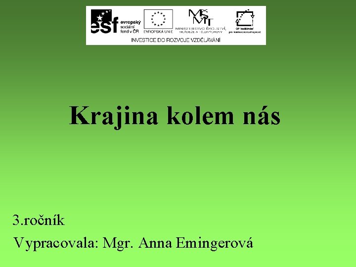 Krajina kolem nás 3. ročník Vypracovala: Mgr. Anna Emingerová 